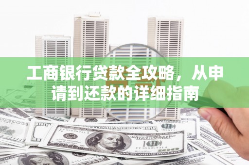 阳高工商银行贷款全攻略，从申请到还款的详细指南