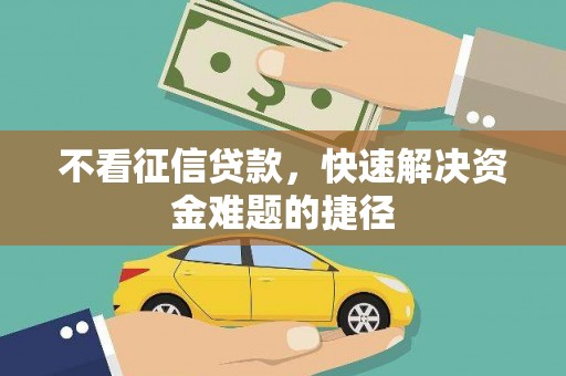 阳高不看征信贷款，快速解决资金难题的捷径