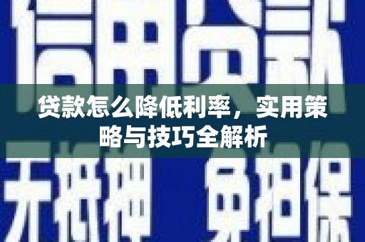 阳高贷款怎么降低利率，实用策略与技巧全解析