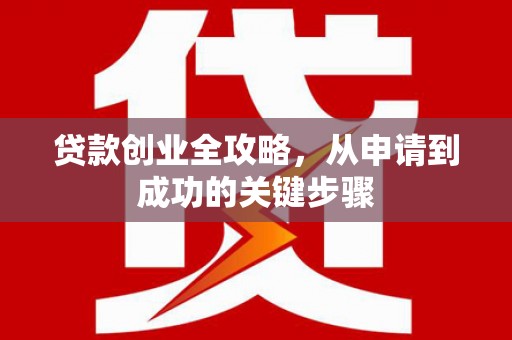 阳高贷款创业全攻略，从申请到成功的关键步骤