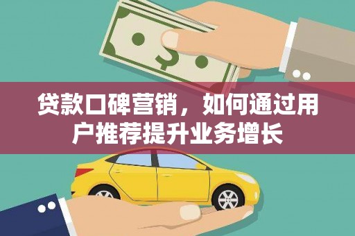 阳高贷款口碑营销，如何通过用户推荐提升业务增长