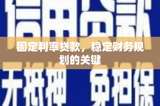 阳高固定利率贷款，稳定财务规划的关键