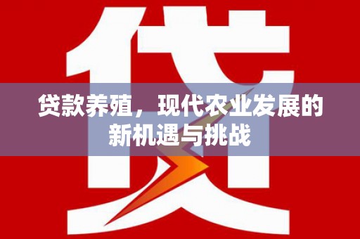 阳高贷款养殖，现代农业发展的新机遇与挑战