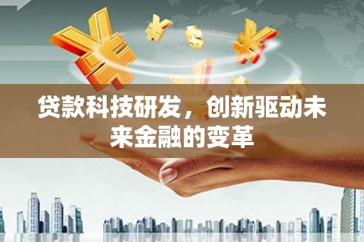 阳高贷款科技研发，创新驱动未来金融的变革