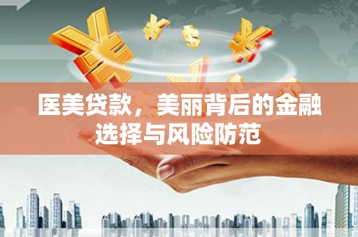 阳高医美贷款，美丽背后的金融选择与风险防范