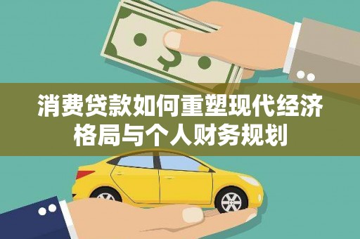 阳高消费贷款如何重塑现代经济格局与个人财务规划
