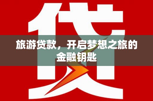 阳高旅游贷款，开启梦想之旅的金融钥匙