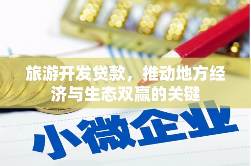 阳高旅游开发贷款，推动地方经济与生态双赢的关键