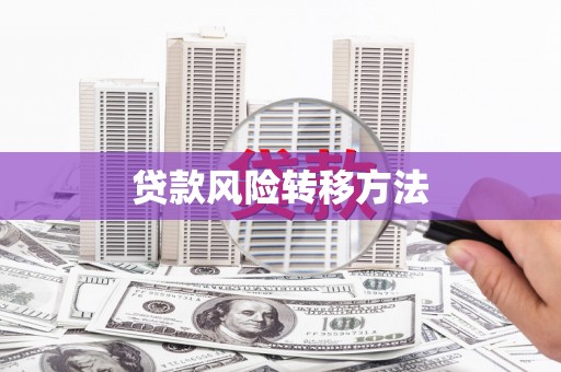 阳高贷款风险转移方法 阳高贷款风险转移方法