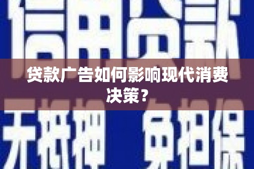 阳高贷款广告如何影响现代消费决策？