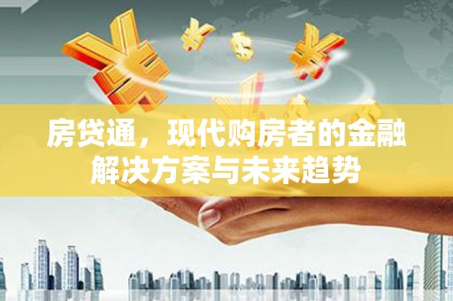 阳高房贷通，现代购房者的金融解决方案与未来趋势