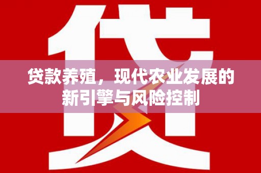 阳高贷款养殖，现代农业发展的新引擎与风险控制