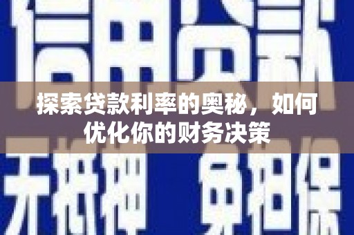 阳高探索贷款利率的奥秘，如何优化你的财务决策