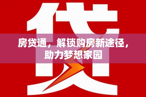 阳高房贷通，解锁购房新途径，助力梦想家园