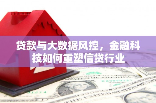 阳高贷款与大数据风控，金融科技如何重塑信贷行业