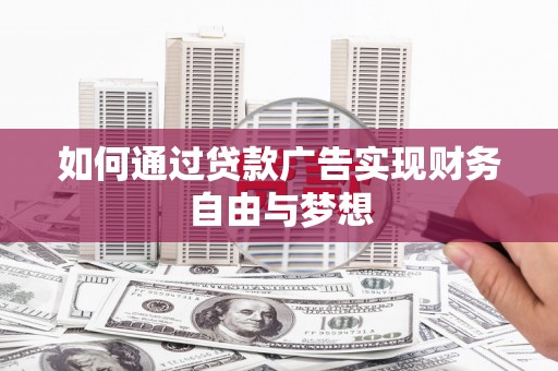 阳高如何通过贷款广告实现财务自由与梦想