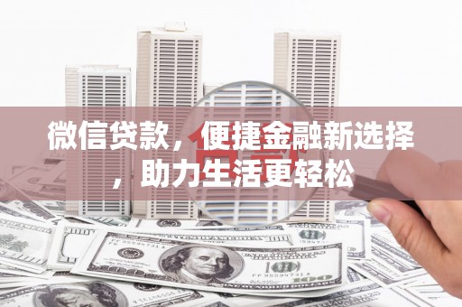 阳高微信贷款，便捷金融新选择，助力生活更轻松