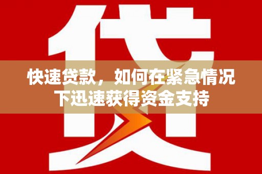 阳高快速贷款，如何在紧急情况下迅速获得资金支持