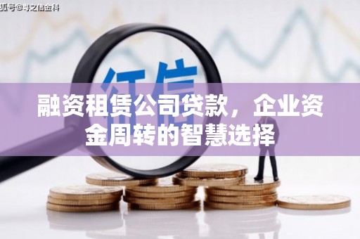 阳高融资租赁公司贷款，企业资金周转的智慧选择