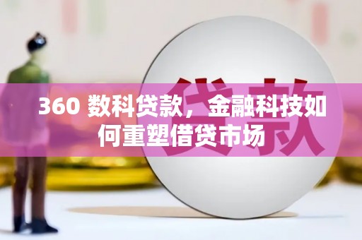 阳高360 数科贷款，金融科技如何重塑借贷市场