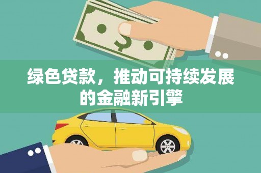 阳高绿色贷款，推动可持续发展的金融新引擎