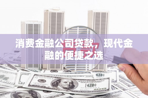 阳高消费金融公司贷款，现代金融的便捷之选