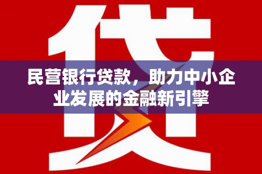 阳高民营银行贷款，助力中小企业发展的金融新引擎