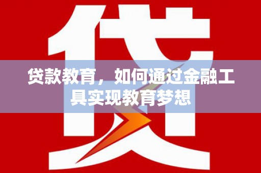 阳高贷款教育，如何通过金融工具实现教育梦想