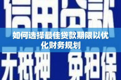 阳高如何选择最佳贷款期限以优化财务规划