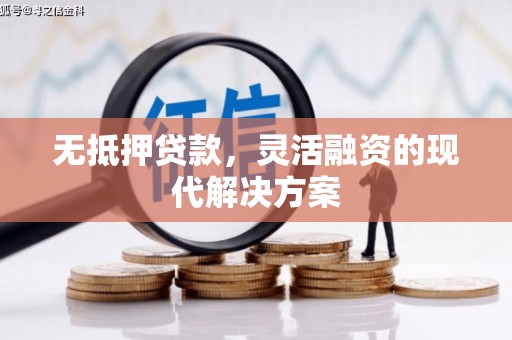 阳高无抵押贷款，灵活融资的现代解决方案