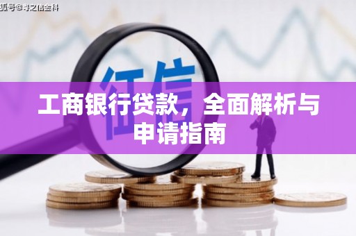 阳高工商银行贷款，全面解析与申请指南