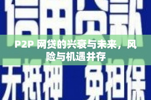 阳高P2P 网贷的兴衰与未来，风险与机遇并存