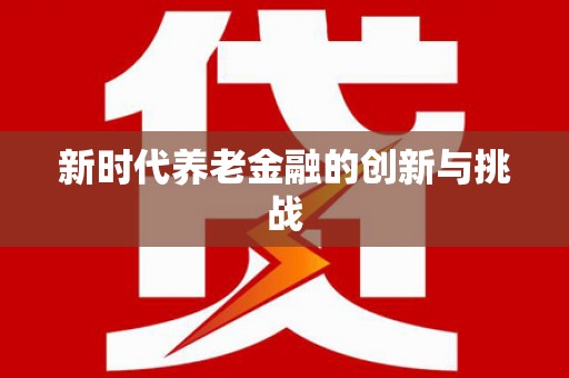 阳高新时代养老金融的创新与挑战