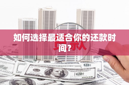 阳高如何选择最适合你的还款时间？