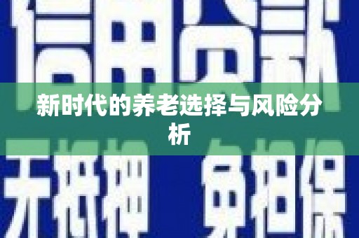 阳高新时代的养老选择与风险分析