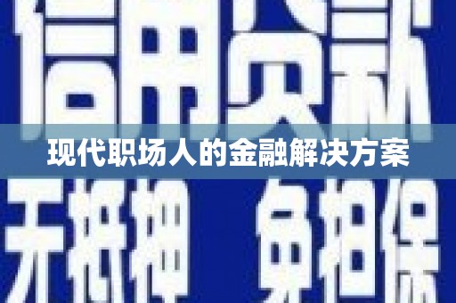 阳高现代职场人的金融解决方案